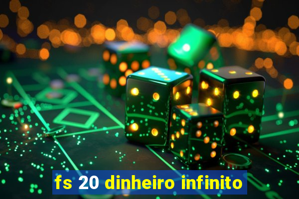 fs 20 dinheiro infinito